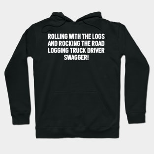 Logging Truck Driver Swagger! Hoodie